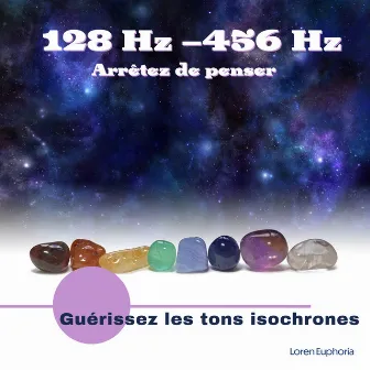 128 Hz – 456 Hz: Arrêtez de penser, Guérissez les tons isochrones, Curatif complet du chakra, Sons de médecine, Ondes cérébrales delta by Loren Euphoria