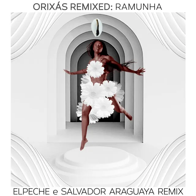 Orixás Remixed: Ramunha (Canto para Todos Orixás) [Elpeche & Salvador Araguaya Remix]