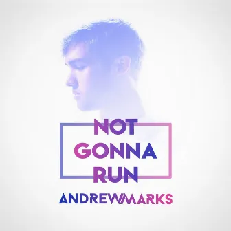 Not Gonna Run by Andrew Marks