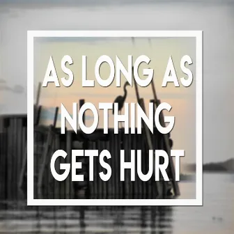 As Long As Nothing Gets Hurt by Adam Baxter