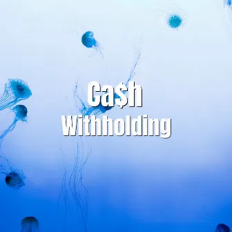 Withholding by Ca$H