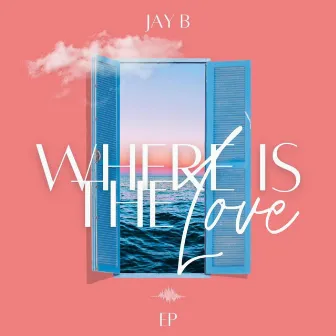 Where Is The Love EP by Jay B