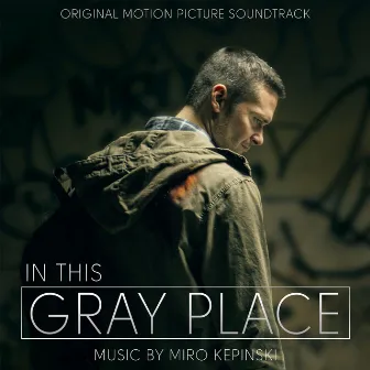 In This Gray Place (Original Motion Picture Soundtrack) by Miro Kepinski