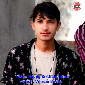 Happy Birthday Bhai by Vikram Budla