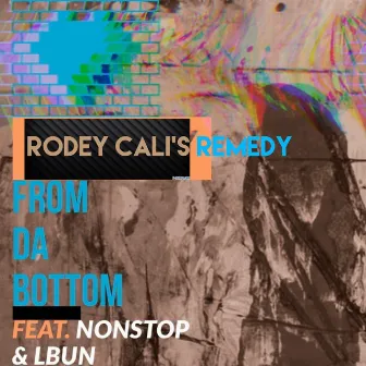 From Da Bottom by Rodey Cali’s Remedy