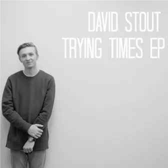 Trying Times - EP by David Stout