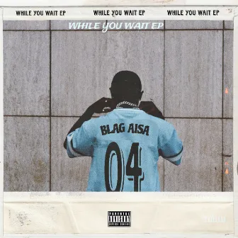 WHILE YOU WAIT EP by BLAG AISA