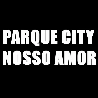 Parque City Nosso Amor by MC LÉO PESADÃO