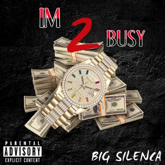 I'm 2 Busy by Big Silenca