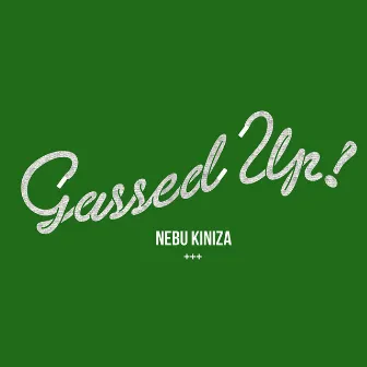 Gassed Up by Nebu Kiniza