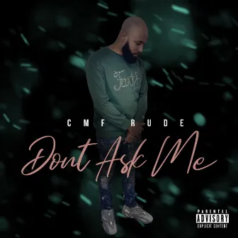 Don't Ask Me by CMF Rude