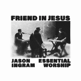 Friend In Jesus by Jason Ingram