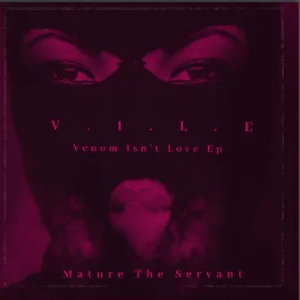 V.I.L.E. (Venom Isnt Love Ep) by Mature the Servant