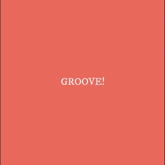 GROOVE!