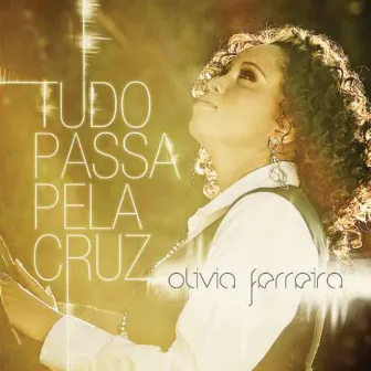 Tudo Passa Pela Cruz by Olívia Ferreira