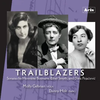 TRAILBLAZERS: Sonatas by Henriëtte Bosmans, Ethel Smyth, and Dora Pejačević by Molly Gebrian