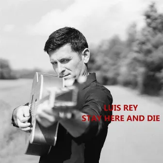 Stay Here and Die (Unplugged) by Luis Rey