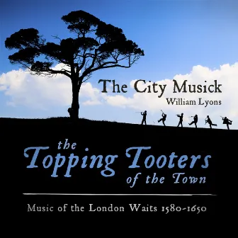 The Topping Tooters of the Town (Music of the London Waits 1580 - 1650) by William Lyons