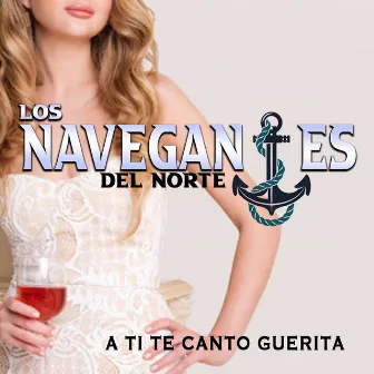 A Ti Te Canto Guerita by Los Navegantes del Norte