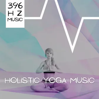 Holistic Yoga Music by 396 Hz Music