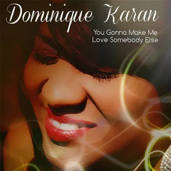 You Gonna Make Me Love Somebody Else by Dominique Karan