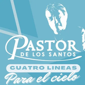 Cuatro Lineas Para El Cielo by Pastor de los Santos