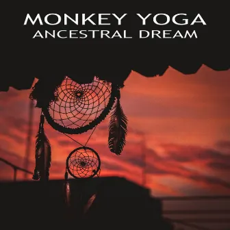 Ancestral Dream by Monkey Yoga