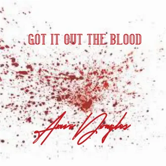 Got It out the Blood by Amir Douglas