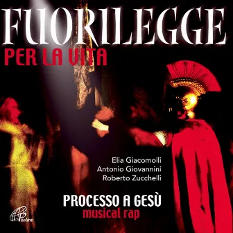 Fuorilegge per la vita (Processo a Gesù, musical rap) by Antonio Giovannini