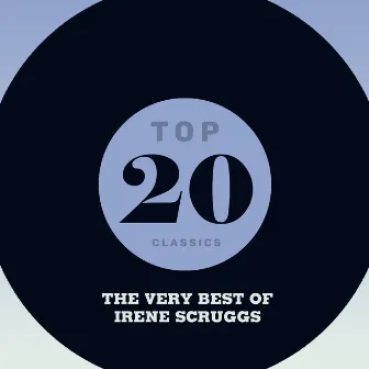 Top 20 Classics - The Very Best of Irene Scruggs by Irene Scruggs