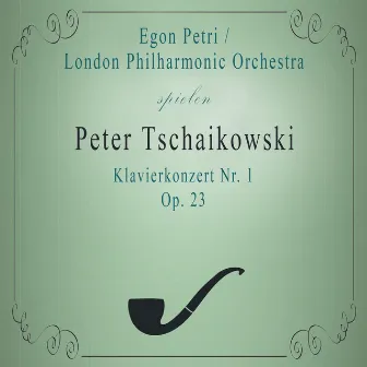 London Philharmonic Orchestra / Egon Petri spielen: Peter Tschaikowsky: Klavierkonzert Nr. 1, Op. 23 by Egon Petri