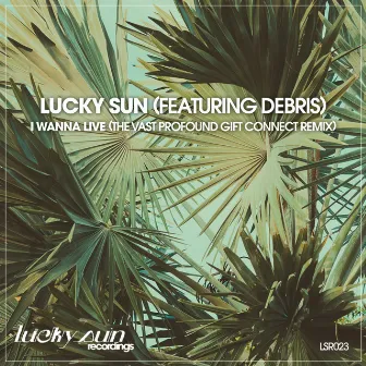 I Wanna Live (The Vast Profound Gift Connect Remix) by Lucky Sun