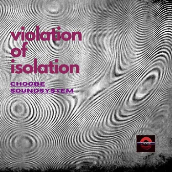 Violation of Isolation by Choobe Soundsystem