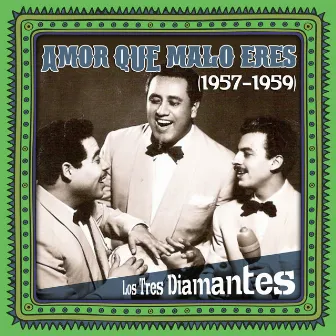 Amor que malo eres (1957 - 1959) by Los Tres Diamantes