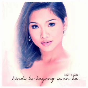 Hindi Ko Kayang Iwan Ka by Sheryn Regis