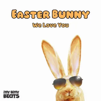 Easter Bunny We Love You by Itty Bitty Beats