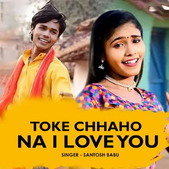 Toke Chhaho Na I Love You by Santosh Babu