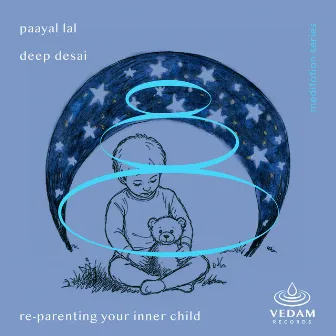 Part 3 - Re-Parenting Your Inner Child by Paayal Lal