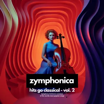 Hits Go Classical - Vol.2 (Symphony Orchestra versions of the worlds most popular songs) by Zymphonica