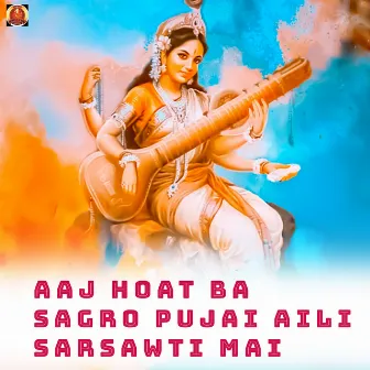 Aaj Hoat Ba Sagro Pujai Aili Sarsawti Mai by Unknown Artist