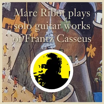 Marc Ribot Plays Solo Guitar Works of Frantz Casseus by Frantz Casseus