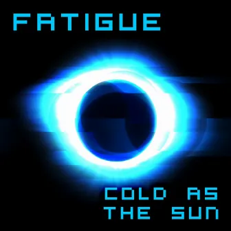 Cold As The Sun by Fatigue