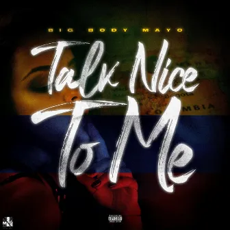 Talk Nice To Me by Big Body Mayo