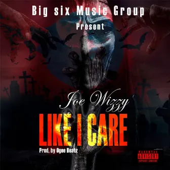 LIKE I CARE by Joe Wizzy