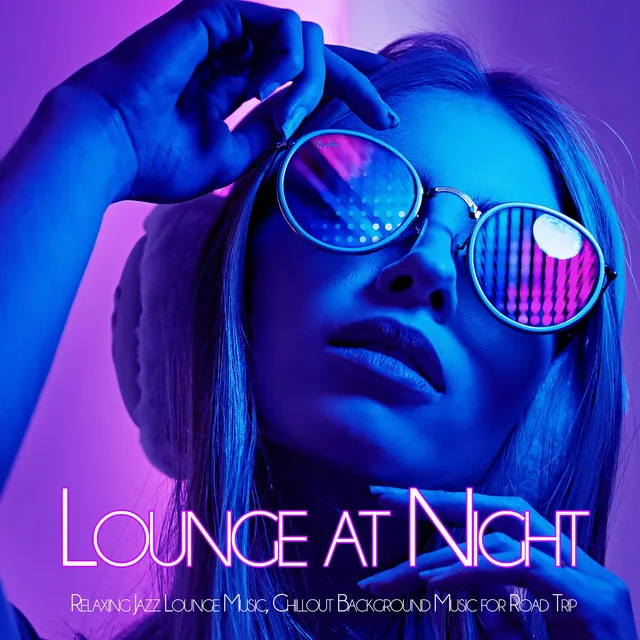 Lounge at Night: Relaxing Jazz Lounge Music, Chillout Background Music for Road Trip