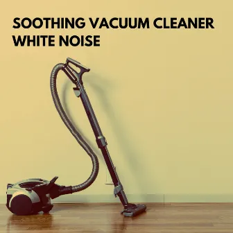 Soothing Vacuum Cleaner White Noise by Vacuum Sounds