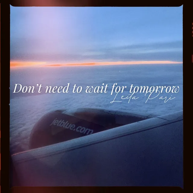 Don't Need to Wait for Tomorrow