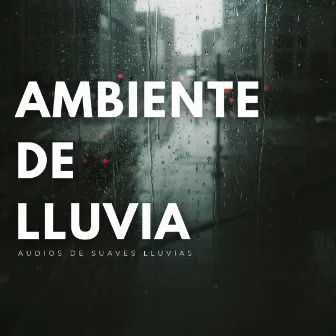 Ambiente De Lluvia: Audios De Suaves Lluvias by Clima Colmena