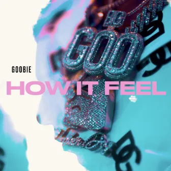 How it feel by Goobie