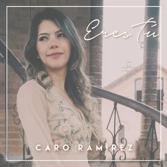 Eres Tú by Caro Ramirez